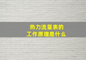 热力流量表的工作原理是什么