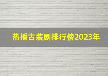 热播古装剧排行榜2023年