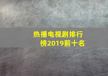 热播电视剧排行榜2019前十名