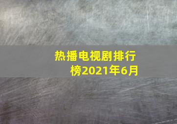 热播电视剧排行榜2021年6月