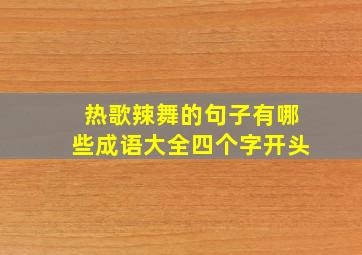 热歌辣舞的句子有哪些成语大全四个字开头