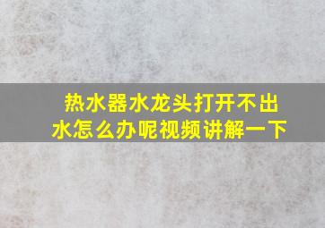 热水器水龙头打开不出水怎么办呢视频讲解一下