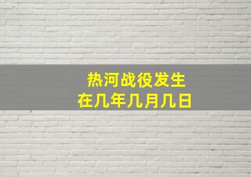 热河战役发生在几年几月几日