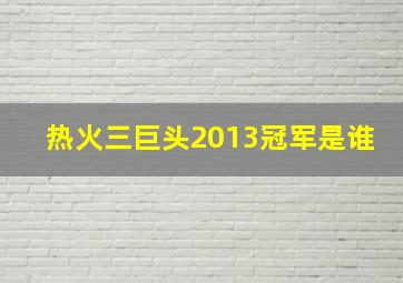 热火三巨头2013冠军是谁