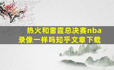 热火和雷霆总决赛nba录像一样吗知乎文章下载