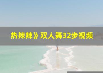 热辣辣》双人舞32步视频