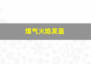 煤气火焰发蓝