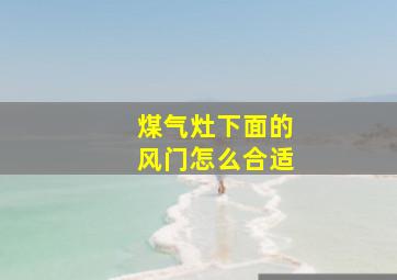 煤气灶下面的风门怎么合适