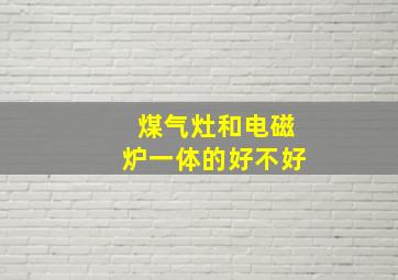 煤气灶和电磁炉一体的好不好