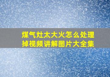 煤气灶太大火怎么处理掉视频讲解图片大全集