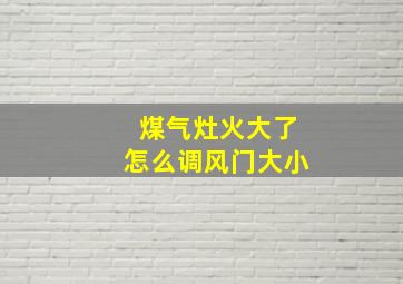 煤气灶火大了怎么调风门大小