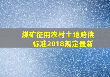 煤矿征用农村土地赔偿标准2018规定最新