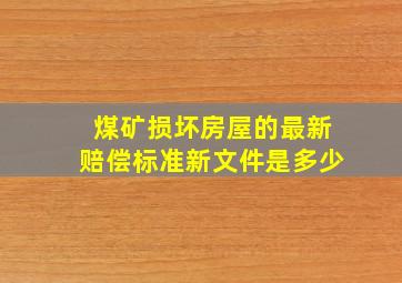 煤矿损坏房屋的最新赔偿标准新文件是多少