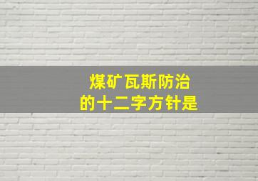 煤矿瓦斯防治的十二字方针是