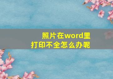 照片在word里打印不全怎么办呢