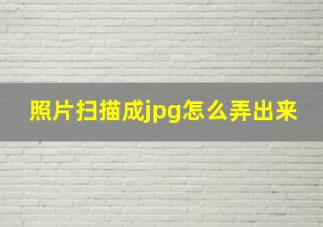 照片扫描成jpg怎么弄出来