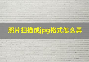 照片扫描成jpg格式怎么弄