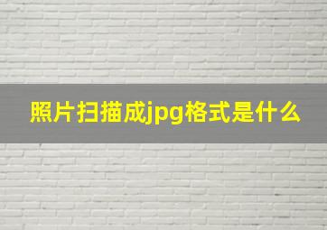 照片扫描成jpg格式是什么