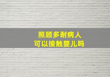 照顾多耐病人可以接触婴儿吗