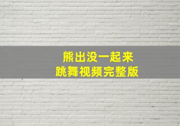 熊出没一起来跳舞视频完整版