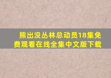 熊出没丛林总动员18集免费观看在线全集中文版下载