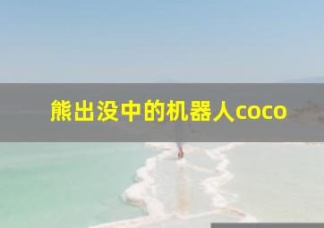 熊出没中的机器人coco