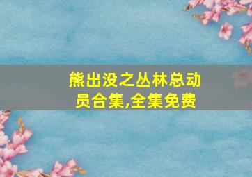 熊出没之丛林总动员合集,全集免费