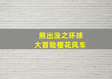 熊出没之环球大冒险樱花风车