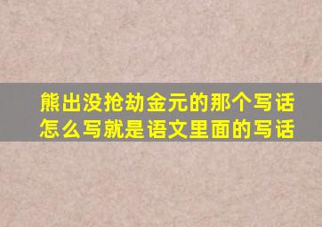 熊出没抢劫金元的那个写话怎么写就是语文里面的写话