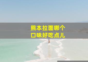 熊本拉面哪个口味好吃点儿