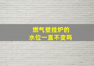 燃气壁挂炉的水位一直不变吗