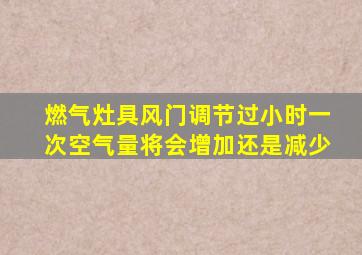 燃气灶具风门调节过小时一次空气量将会增加还是减少