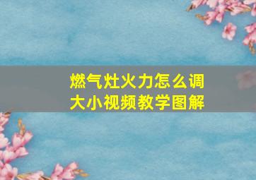 燃气灶火力怎么调大小视频教学图解