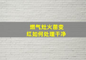 燃气灶火苗变红如何处理干净