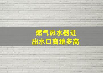 燃气热水器进出水口离地多高