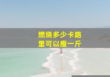 燃烧多少卡路里可以瘦一斤