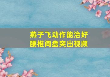 燕子飞动作能治好腰椎间盘突出视频