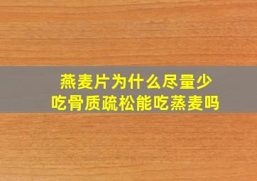 燕麦片为什么尽量少吃骨质疏松能吃蒸麦吗