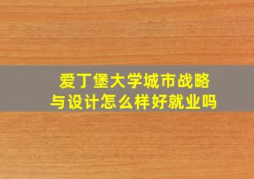 爱丁堡大学城市战略与设计怎么样好就业吗