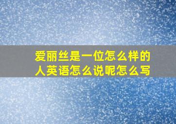 爱丽丝是一位怎么样的人英语怎么说呢怎么写