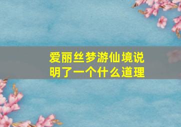 爱丽丝梦游仙境说明了一个什么道理