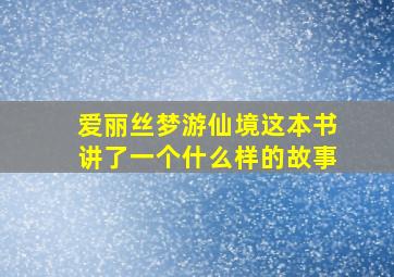 爱丽丝梦游仙境这本书讲了一个什么样的故事