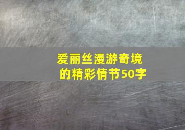 爱丽丝漫游奇境的精彩情节50字