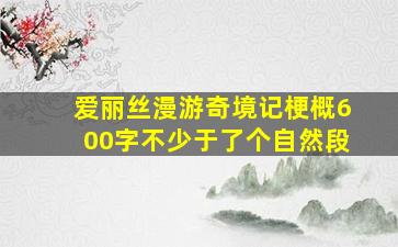 爱丽丝漫游奇境记梗概600字不少于了个自然段