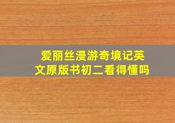 爱丽丝漫游奇境记英文原版书初二看得懂吗