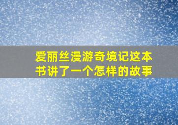 爱丽丝漫游奇境记这本书讲了一个怎样的故事