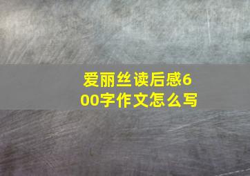 爱丽丝读后感600字作文怎么写