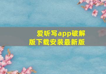 爱听写app破解版下载安装最新版