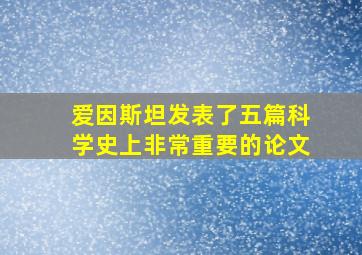 爱因斯坦发表了五篇科学史上非常重要的论文