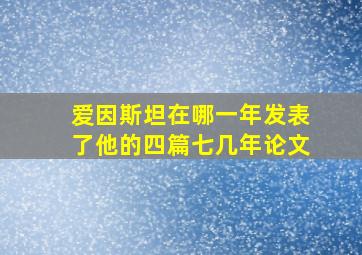 爱因斯坦在哪一年发表了他的四篇七几年论文